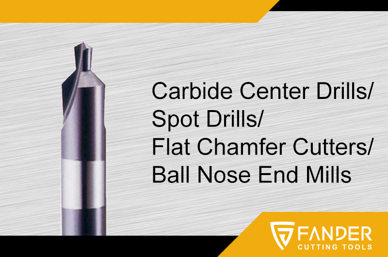Carbide Center Drills/Spot Drills/Flat Chamfer Cutters/Ball Nose End Mills